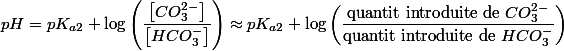 pH=pK_{a2}+\log\left(\dfrac{\left[CO_{3}^{2-}\right]}{\left[HCO_{3}^{-}\right]}\right)\approx pK_{a2}+\log\left(\dfrac{\text{quantit introduite de \ensuremath{CO_{3}^{2-}}}}{\text{quantit introduite de \ensuremath{HCO_{3}^{-}}}}\right)